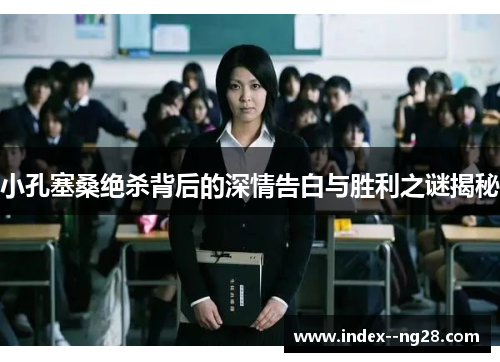 小孔塞桑绝杀背后的深情告白与胜利之谜揭秘 小孔塞桑绝杀背后的深情告白与胜利之谜揭秘