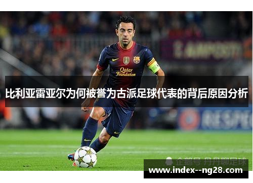 比利亚雷亚尔为何被誉为古派足球代表的背后原因分析 比利亚雷亚尔为何被誉为古派足球代表的背后原因分析