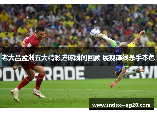 老大吕孟洲五大精彩进球瞬间回顾 展现锋线杀手本色 老大吕孟洲五大精彩进球瞬间回顾 展现锋线杀手本色