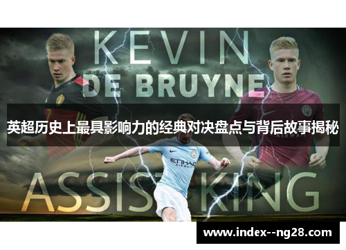 英超历史上最具影响力的经典对决盘点与背后故事揭秘 英超历史上最具影响力的经典对决盘点与背后故事揭秘