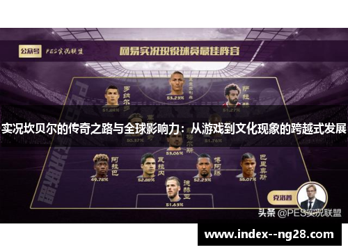 实况坎贝尔的传奇之路与全球影响力:从游戏到文化现象的跨越式发展 实况坎贝尔的传奇之路与全球影响力:从游戏到文化现象的跨越式发展