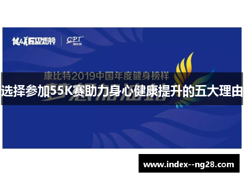 选择参加55K赛助力身心健康提升的五大理由 选择参加55K赛助力身心健康提升的五大理由