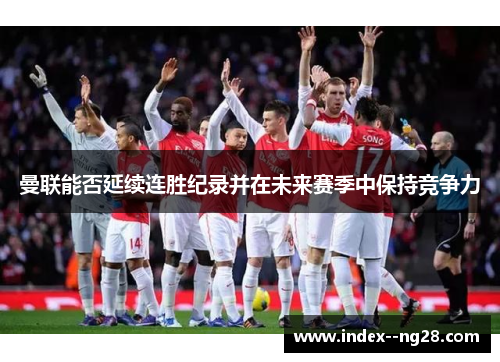 曼联能否延续连胜纪录并在未来赛季中保持竞争力