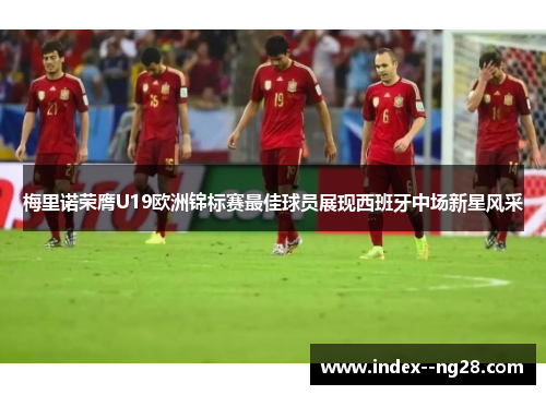 梅里诺荣膺U19欧洲锦标赛最佳球员展现西班牙中场新星风采