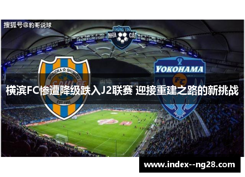 横滨FC惨遭降级跌入J2联赛 迎接重建之路的新挑战