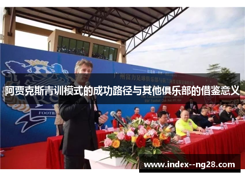 阿贾克斯青训模式的成功路径与其他俱乐部的借鉴意义